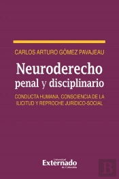 Neuro Derecho Penal Y Disciplinario. Conducta Humana, Consciencia De La Ilicitud Y Reproche Jurídico-Social