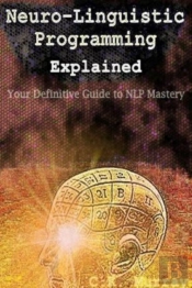 Neuro-Linguistic Programming Explained