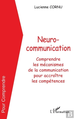 Bertrand.pt - Neurocommunication : Comprendre Les Mécanismes De La Communication Pour Accroître Les Compétences