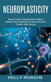 Neuroplasticity: Newest Guide To Working