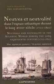 Neutres Et Neutralité Dans L'Espace Atlantique Durant Le Long Xviiie Siècle (1700-1820)