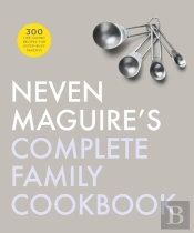 Neven Maguire'S Complete Family Cookbook