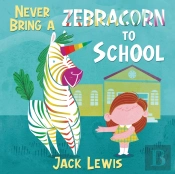 Never Bring A Zebracorn To School