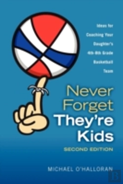 Bertrand.pt - Never Forget They'Re Kids - Ideas For Coaching Your Daughter'S 4th-8th Grade Basketball Team:  2nd Edition