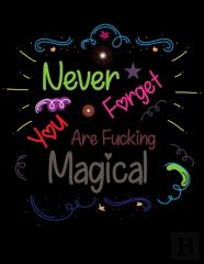 Never Forget You Are Fucking Magical