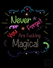 Never Forget You Are Fucking Magical