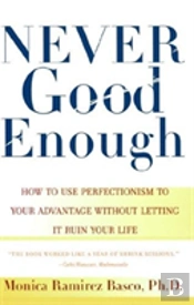 Never Good Enough: How To Use Perfectionism To Your Advantage Without Letting It Ruin Your