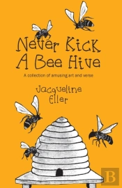 Never Kick A Bee Hive, A Collection Of Amusing Art And Verse