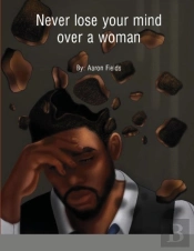 Never Lose Your Mind Over A Woman