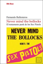Never Mind The Bollocks. El Testamento Punk De Los Sex Pistols