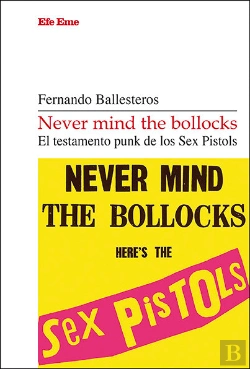 Bertrand.pt - Never Mind The Bollocks. El Testamento Punk De Los Sex Pistols