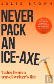 Never Pack An Ice-Axe: Tales From A Trav