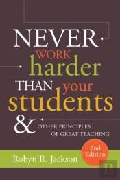 Never Work Harder Than Your Students And Other Principles Of Great Teaching