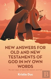 New Answers For Old And New Testaments Of God In My Own Words