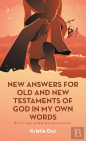 New Answers For Old And New Testaments Of God In My Own Words