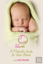 New Baby 101 - A Midwife'S Guide For New Parents