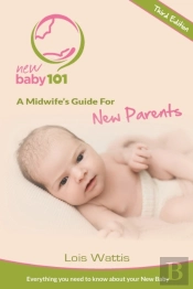 New Baby 101 - A Midwife'S  Guide For New Parents