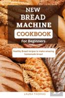 New Bread Machine Cookbook For Beginners