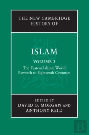 New Cambridge History Of Islam: Volume 3, The Eastern Islamic World, Eleventh To Eighteenth Centuries