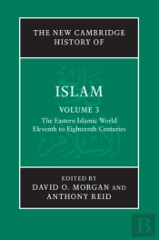 New Cambridge History Of Islam: Volume 3, The Eastern Islamic World, Eleventh To Eighteenth Centuries