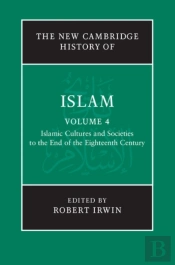 New Cambridge History Of Islam: Volume 4, Islamic Cultures And Societies To The End Of The Eighteenth Century