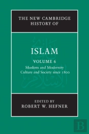 New Cambridge History Of Islam: Volume 6, Muslims And Modernity: Culture And Society Since 1800
