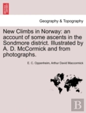 New Climbs In Norway: An Account Of Some Ascents In The Sondmore District. Illustrated By A. D. Mccormick And From Photographs.
