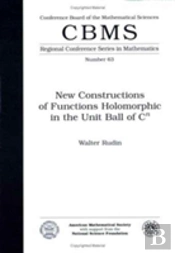 New Constructions Of Functions Holomorphic In The Unit Ball Of Cn Expository Lectures