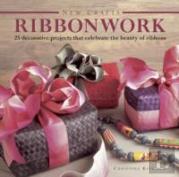 New Crafts: Ribbonwork: 25 Decorative Projects That Celebrate The Beauty Of Ribbonwork
