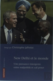 New Delhi Et Le Monde ; Une Puissance Émergente Entre Realpolitik Et Soft Power