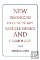 New Dimensions In Elementary Particle Physics And Cosmology