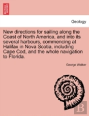New Directions For Sailing Along The Coast Of North America, And Into Its Several Harbours, Commencing At Halifax In Nova Scotia, Including Cape Cod,