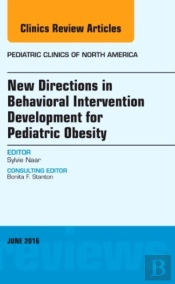 New Directions In Behavioral Intervention Development For Pediatric Obesity, An Issue Of Pediatric Clinics Of North America