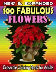 New & Expanded  100 Fabulous Flowers Grayscale Coloring Book For Adults