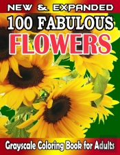 New & Expanded  100 Fabulous Flowers Grayscale Coloring Book For Adults