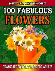 New & Expanded  100 Fabulous Flowers Grayscale Coloring Book For Adults
