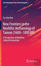 New Frontiers In The Neolithic Archaeology Of Taiwan (5600â€“1800 Bp)