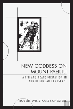 Bertrand.pt - New Goddess On Mount Paektu: Myth And Transformation In North Korean Landscape