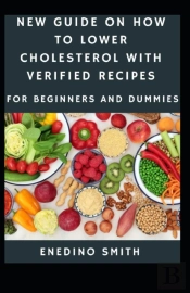 New Guide To How To Lower Cholesterol With Verified Recipes For Beginners And Dummies