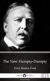 New Humpty-Dumpty By Ford Madox Ford - Delphi Classics (Illustrated)