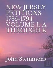 New Jersey Petitions 1785-1794  Volume 1, A Through K