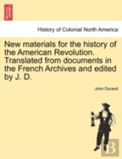New Materials For The History Of The American Revolution. Translated From Documents In The French Archives And Edited By J. D.