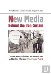 New Media Behind The Iron Curtain Â€“ Cultural History Of Video, Microcomputers And Satellite Television In Communist Poland