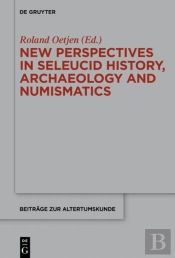 New Perspectives In Seleucid History, Archaeology And Numismatics