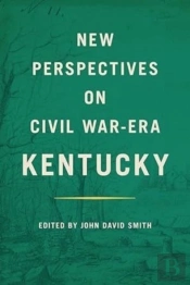 New Perspectives On Civil War-Era Kentucky
