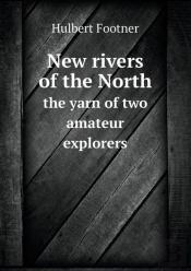 New Rivers Of The North The Yarn Of Two Amateur Explorers