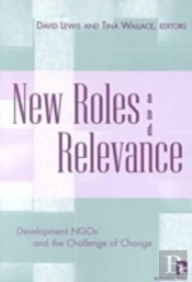 NEW ROLES AND RELEVANCE: DEVELOPMENT NGOS AND THE CHALLENGE OF CHANGE