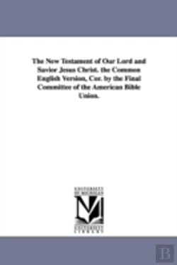 Bertrand.pt - New Testament Of Our Lord And Savior Jesus Christ. The Common English Version, Cor. By The Final Committee Of The American Bible Union.