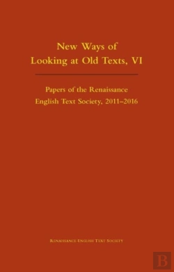 Bertrand.pt - New Ways Of Looking At Old Texts, Vi Â€“ Papers Of The Renaissance English Text Society 2011â€“2016