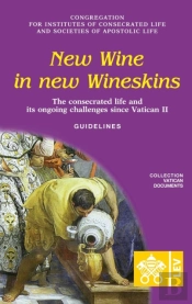 New Wine In New Wineskins. The Consecrated Life And Its Ongoing Challenges Since Vatican Ii. Guidelines